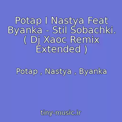 کاور آهنگ Potap I Nastya Feat Byanka - Stil Sobachki. ( Dj Xaoc Remix Extended ) از Potap , Nastya , Byanka