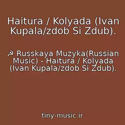 کاور آهنگ Haitura / Kolyada (Ivan Kupala/zdob Si Zdub). از ☭ Russkaya Muzyka(Russian Music) - Haitura / Kolyada (Ivan Kupala/zdob Si Zdub).