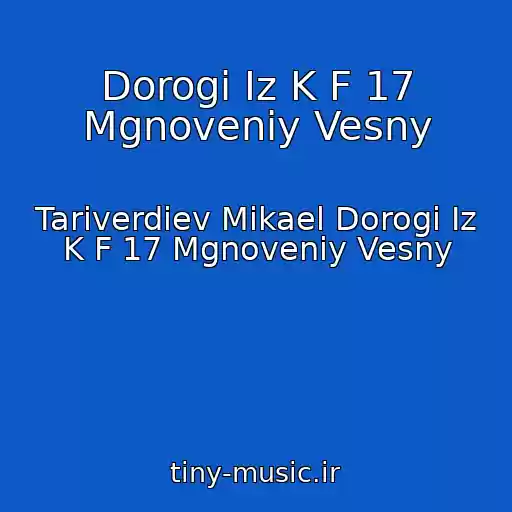 کاور آهنگ Dorogi Iz K F 17 Mgnoveniy Vesny از Tariverdiev Mikael Dorogi Iz K F 17 Mgnoveniy Vesny