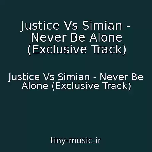 کاور آهنگ Justice Vs Simian - Never Be Alone (Exclusive Track) از Justice Vs Simian - Never Be Alone (Exclusive Track)