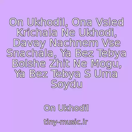 کاور آهنگ On Ukhodil, Ona Vsled Krichala Ne Ukhodi, Davay Nachnem Vse Snachala, Ya Bez Tebya Bolshe Zhit Ne Mogu, Ya Bez Tebya S Uma Soydu از On Ukhodil