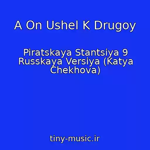 کاور آهنگ A On Ushel K Drugoy از Piratskaya Stantsiya 9 Russkaya Versiya (Katya Chekhova)