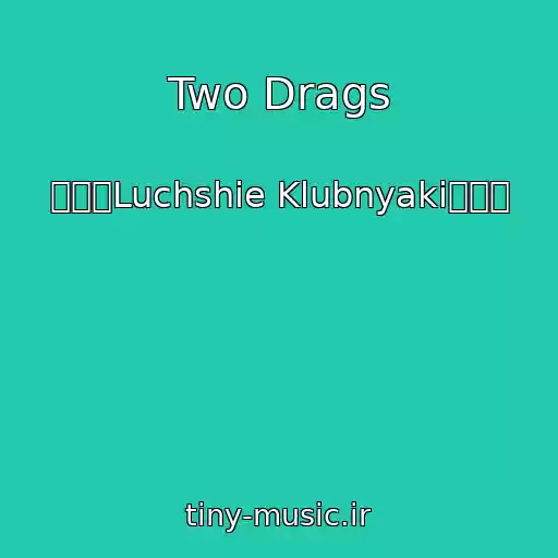 کاور آهنگ Two Drags از ۩۩۩Luchshie Klubnyaki۩۩۩