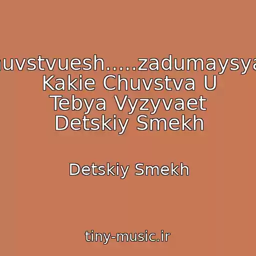 کاور آهنگ Chuvstvuesh.....zadumaysya... Kakie Chuvstva U Tebya Vyzyvaet Detskiy Smekh از Detskiy Smekh