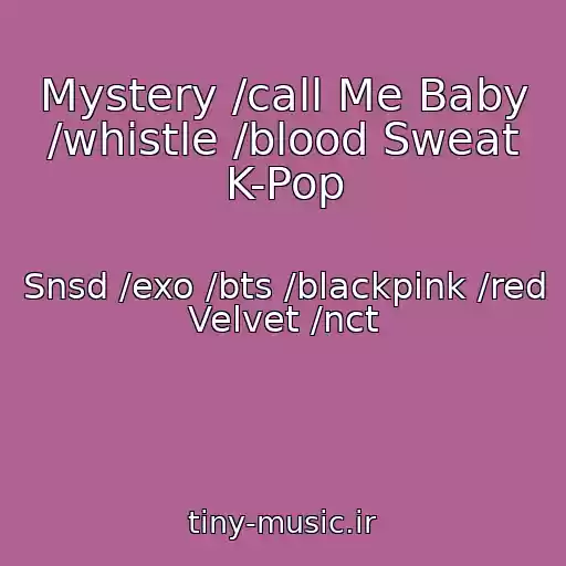 کاور آهنگ Mystery /call Me Baby /whistle /blood Sweat K-Pop از Snsd /exo /bts /blackpink /red Velvet /nct