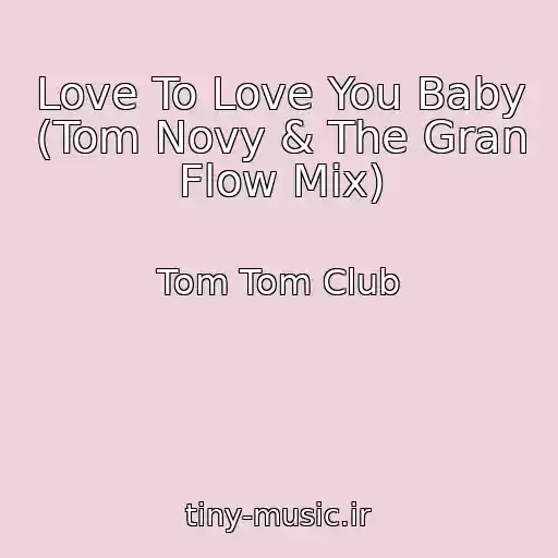 کاور آهنگ Love To Love You Baby (Tom Novy & The Gran Flow Mix) از Tom Tom Club