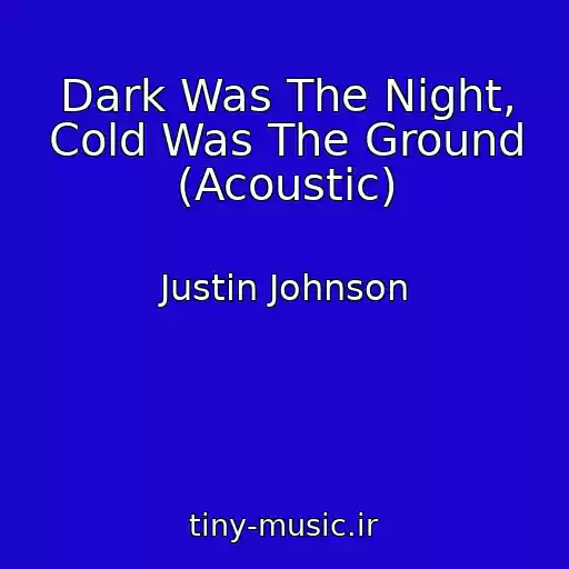 کاور آهنگ Dark Was The Night, Cold Was The Ground (Acoustic) از Justin Johnson