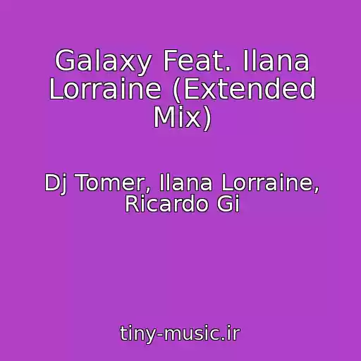 کاور آهنگ Galaxy Feat. Ilana Lorraine (Extended Mix) از Dj Tomer, Ilana Lorraine, Ricardo Gi