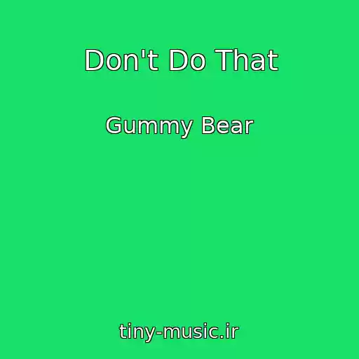 کاور آهنگ Don't Do That از Gummy Bear