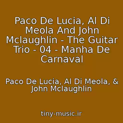 کاور آهنگ Paco De Lucia, Al Di Meola And John Mclaughlin - The Guitar Trio - 04 - Manha De Carnaval از Paco De Lucia, Al Di Meola, & John Mclaughlin