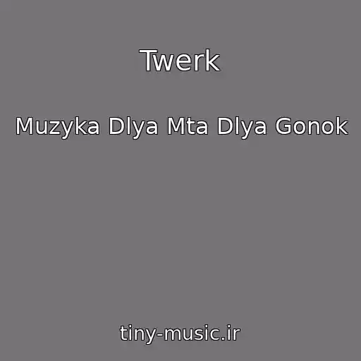 کاور آهنگ Twerk از Muzyka Dlya Mta Dlya Gonok