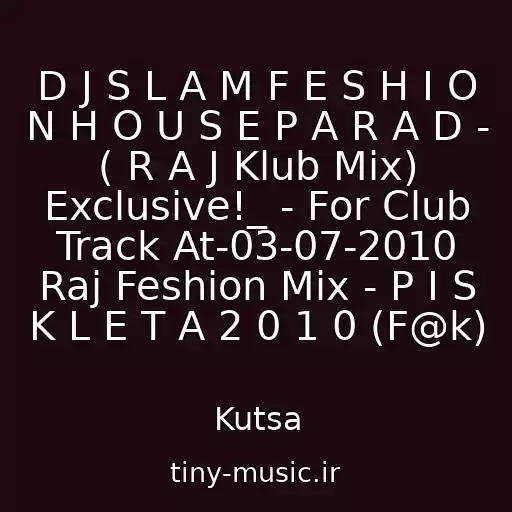 کاور آهنگ D J S L A M F E S H I O N H O U S E P A R A D - ( R A J Klub Mix) Exclusive!_ - For Club Track At-03-07-2010 Raj Feshion Mix - P I S K L E T A 2 0 1 0 (F@k) از Kutsa