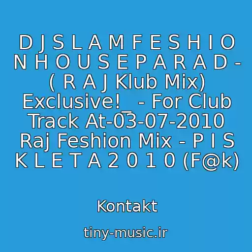 کاور آهنگ D J S L A M F E S H I O N H O U S E P A R A D - ( R A J Klub Mix) Exclusive!_ - For Club Track At-03-07-2010 Raj Feshion Mix - P I S K L E T A 2 0 1 0 (F@k) از Kontakt