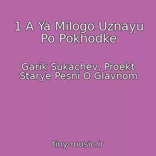 کاور آهنگ 1 A Ya Milogo Uznayu Po Pokhodke از Garik Sukachev, Proekt Starye Pesni O Glavnom
