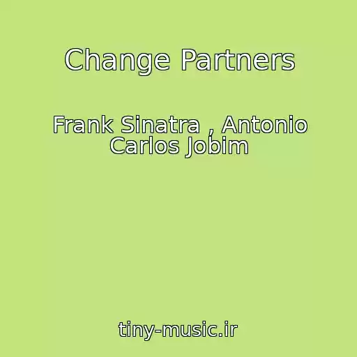 کاور آهنگ Change Partners از Frank Sinatra , Antonio Carlos Jobim