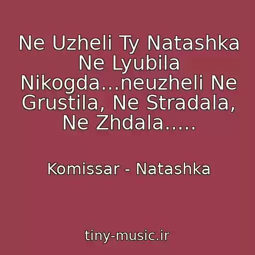 کاور آهنگ Ne Uzheli Ty Natashka Ne Lyubila Nikogda...neuzheli Ne Grustila, Ne Stradala, Ne Zhdala..... از Komissar - Natashka