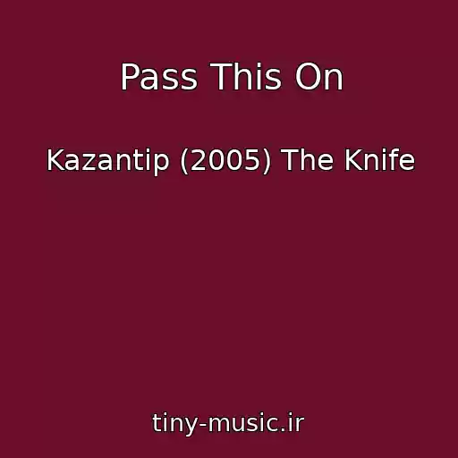 کاور آهنگ Pass This On از Kazantip (2005) The Knife
