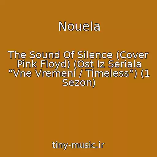 کاور آهنگ Nouela از The Sound Of Silence (Cover Pink Floyd) (Ost Iz Seriala "Vne Vremeni / Timeless") (1 Sezon)