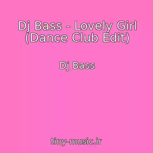 کاور آهنگ Dj Bass - Lovely Girl (Dance Club Edit) از Dj Bass