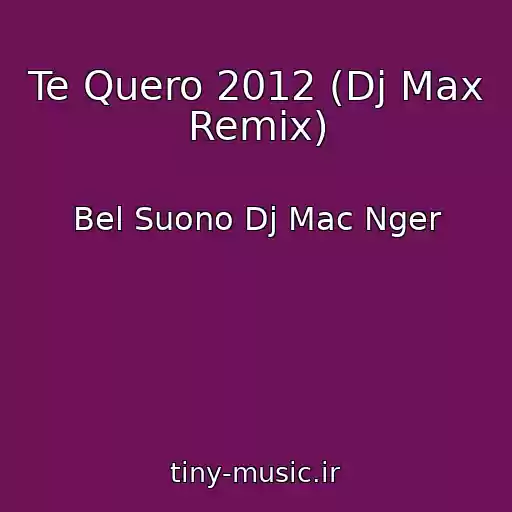 کاور آهنگ Te Quero 2012 (Dj Max Remix) از Bel Suono Dj Mac Nger