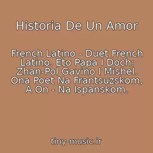 کاور آهنگ Historia De Un Amor از French Latino - Duet French Latino. Eto Papa I Doch: Zhan-Pol Gavino I Mishel. Ona Poet Na Frantsuzskom, A On - Na Ispanskom.