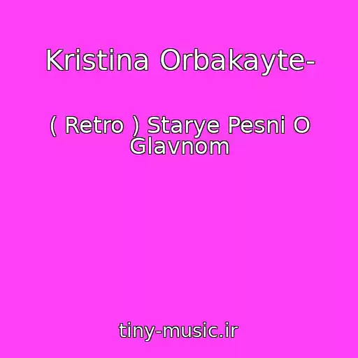 کاور آهنگ Kristina Orbakayte- از ( Retro ) Starye Pesni O Glavnom