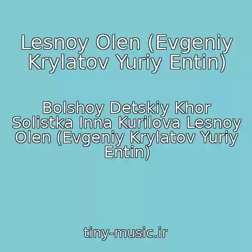 کاور آهنگ Lesnoy Olen (Evgeniy Krylatov Yuriy Entin) از Bolshoy Detskiy Khor Solistka Inna Kurilova Lesnoy Olen (Evgeniy Krylatov Yuriy Entin)