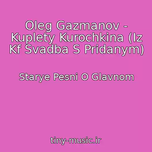 کاور آهنگ Oleg Gazmanov - Kuplety Kurochkina (Iz Kf Svadba S Pridanym) از Starye Pesni O Glavnom