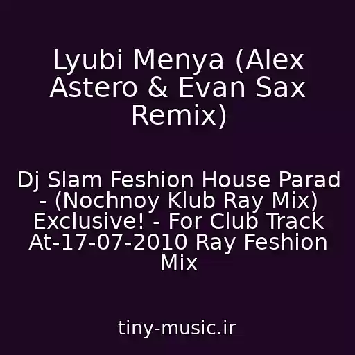 کاور آهنگ Lyubi Menya (Alex Astero & Evan Sax Remix) از Dj Slam Feshion House Parad - (Nochnoy Klub Ray Mix) Exclusive! - For Club Track At-17-07-2010 Ray Feshion Mix