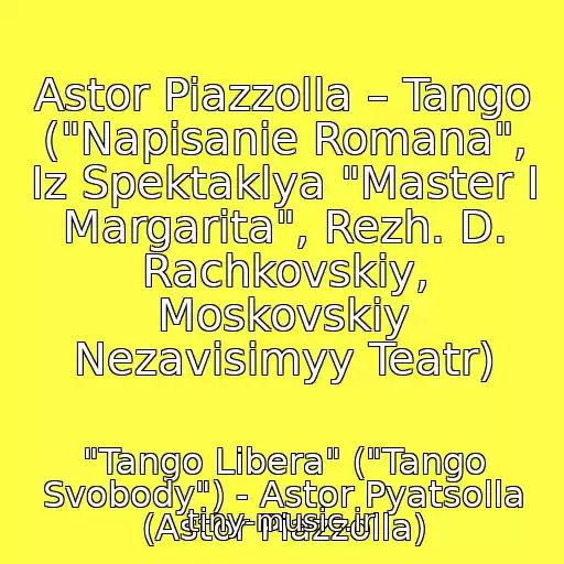 کاور آهنگ Astor Piazzolla – Tango ("Napisanie Romana", Iz Spektaklya "Master I Margarita", Rezh. D. Rachkovskiy, Moskovskiy Nezavisimyy Teatr) از "Tango Libera" ("Tango Svobody") - Astor Pyatsolla (Astor Piazzolla)