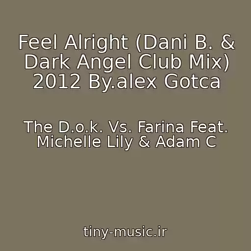 کاور آهنگ Feel Alright (Dani B. & Dark Angel Club Mix) 2012 By.alex Gotca از The D.o.k. Vs. Farina Feat. Michelle Lily & Adam C