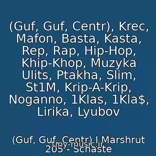 کاور آهنگ (Guf, Guf, Centr), Krec, Mafon, Basta, Kasta, Rep, Rap, Hip-Hop, Khip-Khop, Muzyka Ulits, Ptakha, Slim, St1M, Krip-A-Krip, Noganno, 1Klas, 1Kla$, Lirika, Lyubov از (Guf, Guf, Centr) I Marshrut 205 - Schaste
