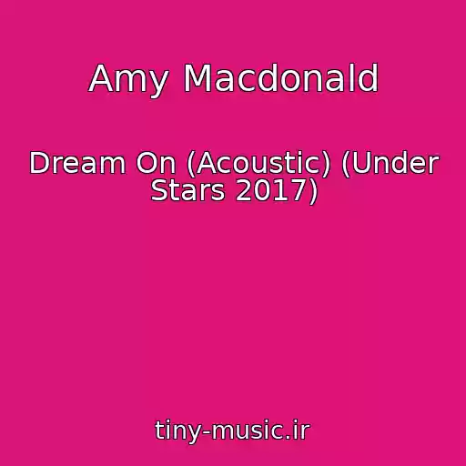 کاور آهنگ Amy Macdonald از Dream On (Acoustic) (Under Stars 2017)