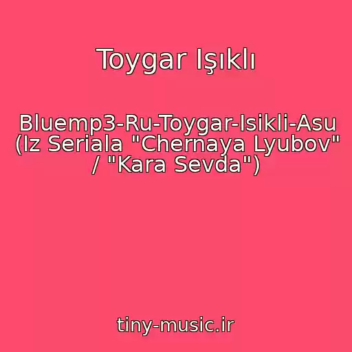 کاور آهنگ Toygar Işıklı از Bluemp3-Ru-Toygar-Isikli-Asu (Iz Seriala "Chernaya Lyubov" / "Kara Sevda")