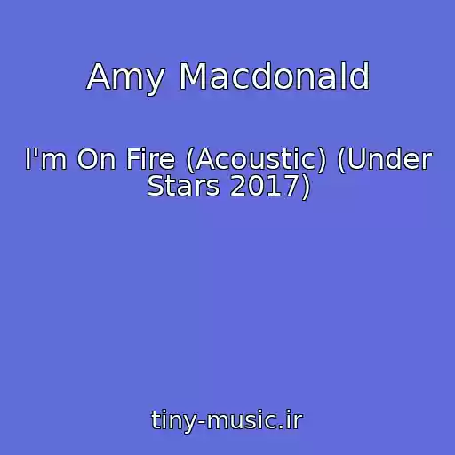 کاور آهنگ Amy Macdonald از I'm On Fire (Acoustic) (Under Stars 2017)