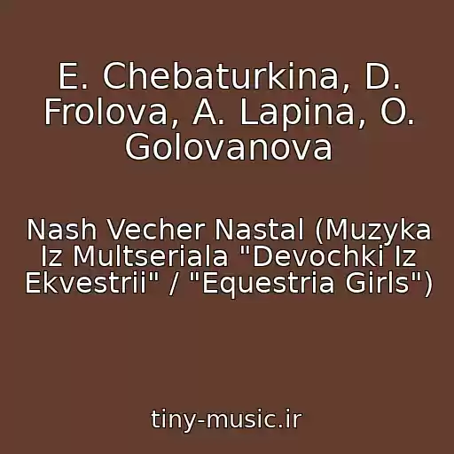 کاور آهنگ E. Chebaturkina, D. Frolova, A. Lapina, O. Golovanova از Nash Vecher Nastal (Muzyka Iz Multseriala "Devochki Iz Ekvestrii" / "Equestria Girls")