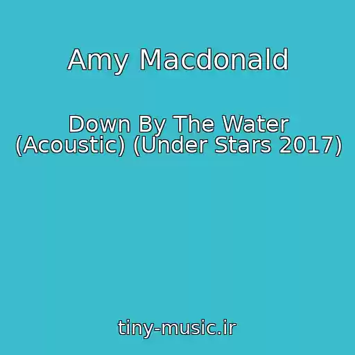 کاور آهنگ Amy Macdonald از Down By The Water (Acoustic) (Under Stars 2017)