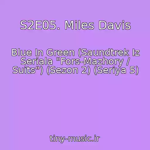 کاور آهنگ S2E05. Miles Davis از Blue In Green (Saundtrek Iz Seriala "Fors-Mazhory / Suits") (Sezon 2) (Seriya 5)