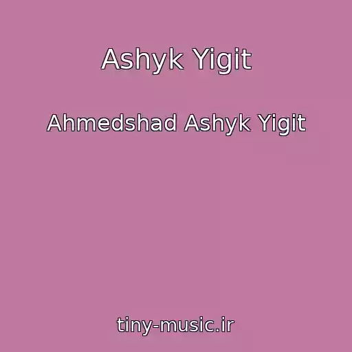 کاور آهنگ Ashyk Yigit از Ahmedshad Ashyk Yigit