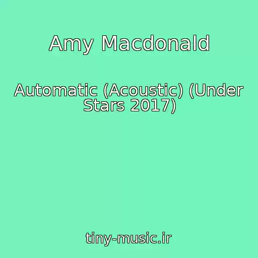 کاور آهنگ Amy Macdonald از Automatic (Acoustic) (Under Stars 2017)