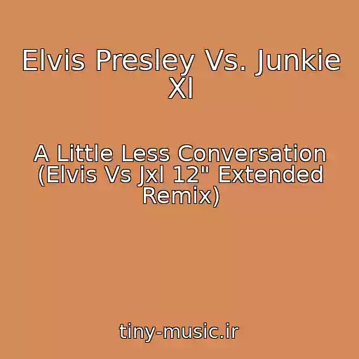 کاور آهنگ Elvis Presley Vs. Junkie Xl از A Little Less Conversation (Elvis Vs Jxl 12" Extended Remix)