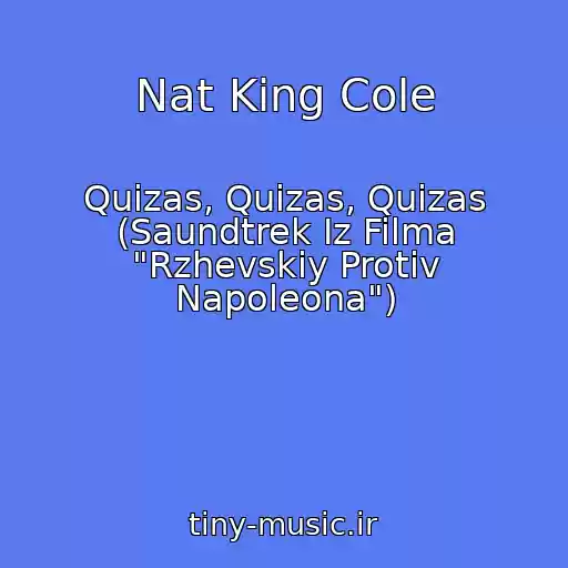 کاور آهنگ Nat King Cole از Quizas, Quizas, Quizas (Saundtrek Iz Filma "Rzhevskiy Protiv Napoleona")