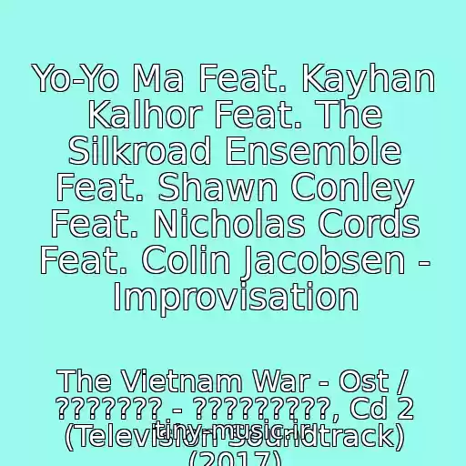 کاور آهنگ Yo-Yo Ma Feat. Kayhan Kalhor Feat. The Silkroad Ensemble Feat. Shawn Conley Feat. Nicholas Cords Feat. Colin Jacobsen - Improvisation از The Vietnam War - Ost / ??????? - ?????????, Cd 2 (Television Soundtrack) (2017)