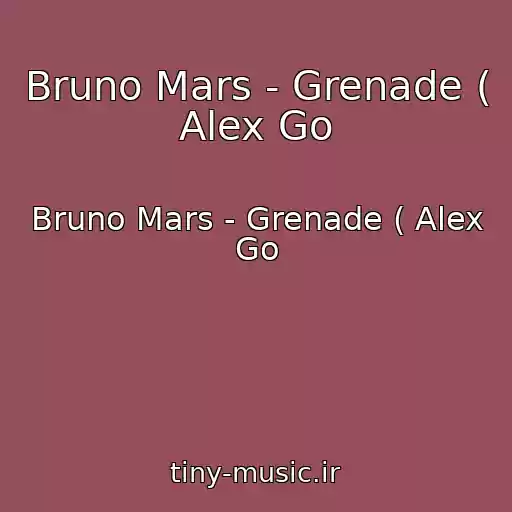 کاور آهنگ Bruno Mars - Grenade ( Alex Go از Bruno Mars - Grenade ( Alex Go