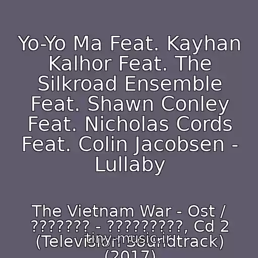 کاور آهنگ Yo-Yo Ma Feat. Kayhan Kalhor Feat. The Silkroad Ensemble Feat. Shawn Conley Feat. Nicholas Cords Feat. Colin Jacobsen - Lullaby از The Vietnam War - Ost / ??????? - ?????????, Cd 2 (Television Soundtrack) (2017)