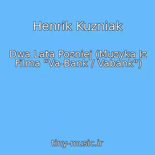 کاور آهنگ Henrik Kuzniak از Dwa Lata Pozniej (Muzyka Iz Filma "Va-Bank / Vabank")