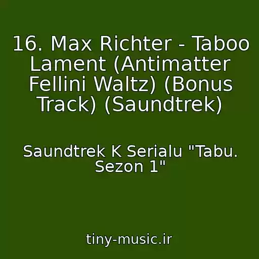 کاور آهنگ 16. Max Richter - Taboo Lament (Antimatter Fellini Waltz) (Bonus Track) (Saundtrek) از Saundtrek K Serialu "Tabu. Sezon 1"