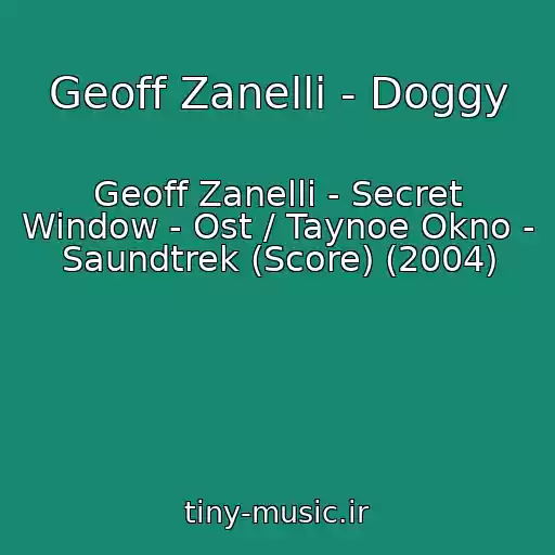 کاور آهنگ Geoff Zanelli - Doggy از Geoff Zanelli - Secret Window - Ost / Taynoe Okno - Saundtrek (Score) (2004)