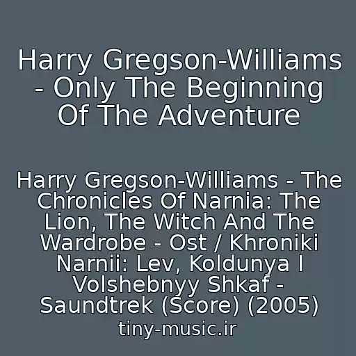 کاور آهنگ Harry Gregson-Williams - Only The Beginning Of The Adventure از Harry Gregson-Williams - The Chronicles Of Narnia: The Lion, The Witch And The Wardrobe - Ost / Khroniki Narnii: Lev, Koldunya I Volshebnyy Shkaf - Saundtrek (Score) (2005)