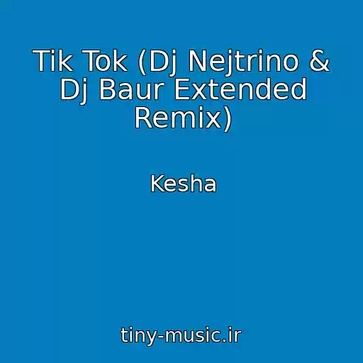 کاور آهنگ Tik Tok (Dj Nejtrino & Dj Baur Extended Remix) از Kesha